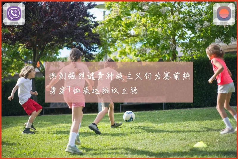 热刺强烈谴责种族主义行为赛前热身穿T恤表达抗议立场