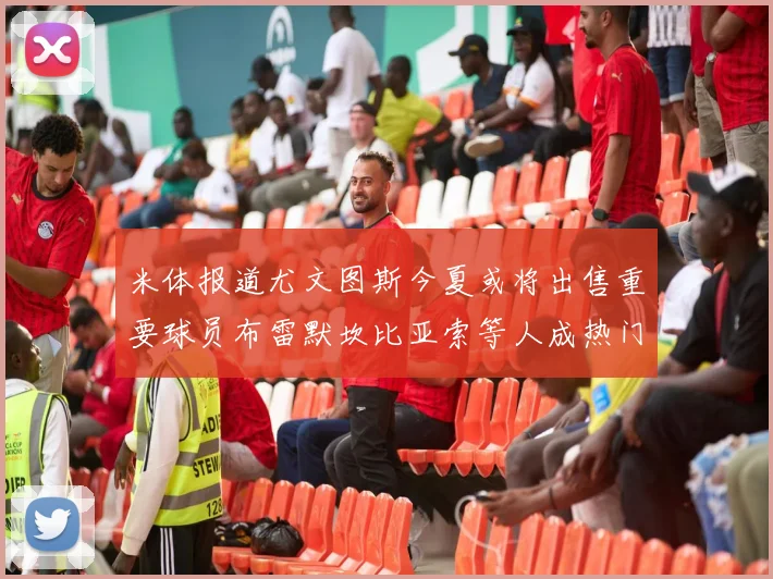 米体报道尤文图斯今夏或将出售重要球员布雷默坎比亚索等人成热门候选